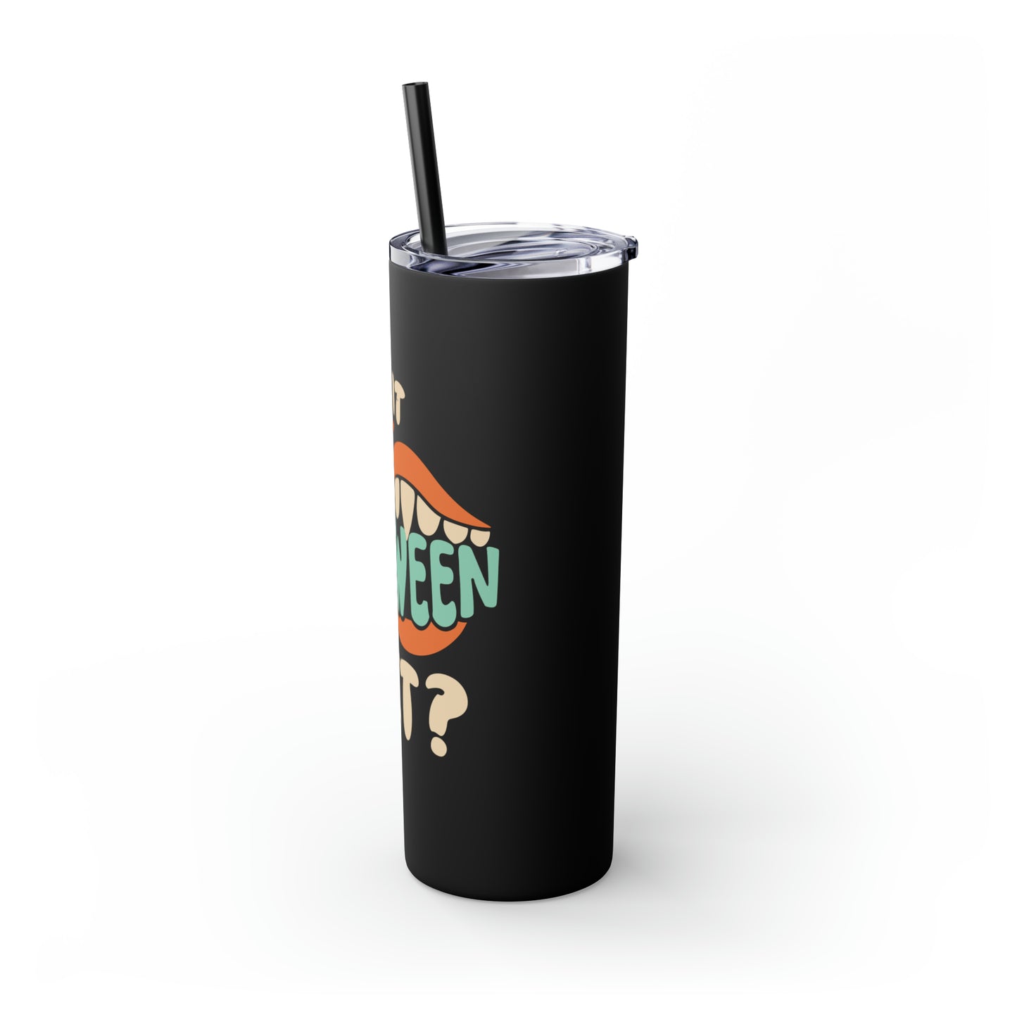 Is It Halloween Yet - Skinny Tumbler with Straw