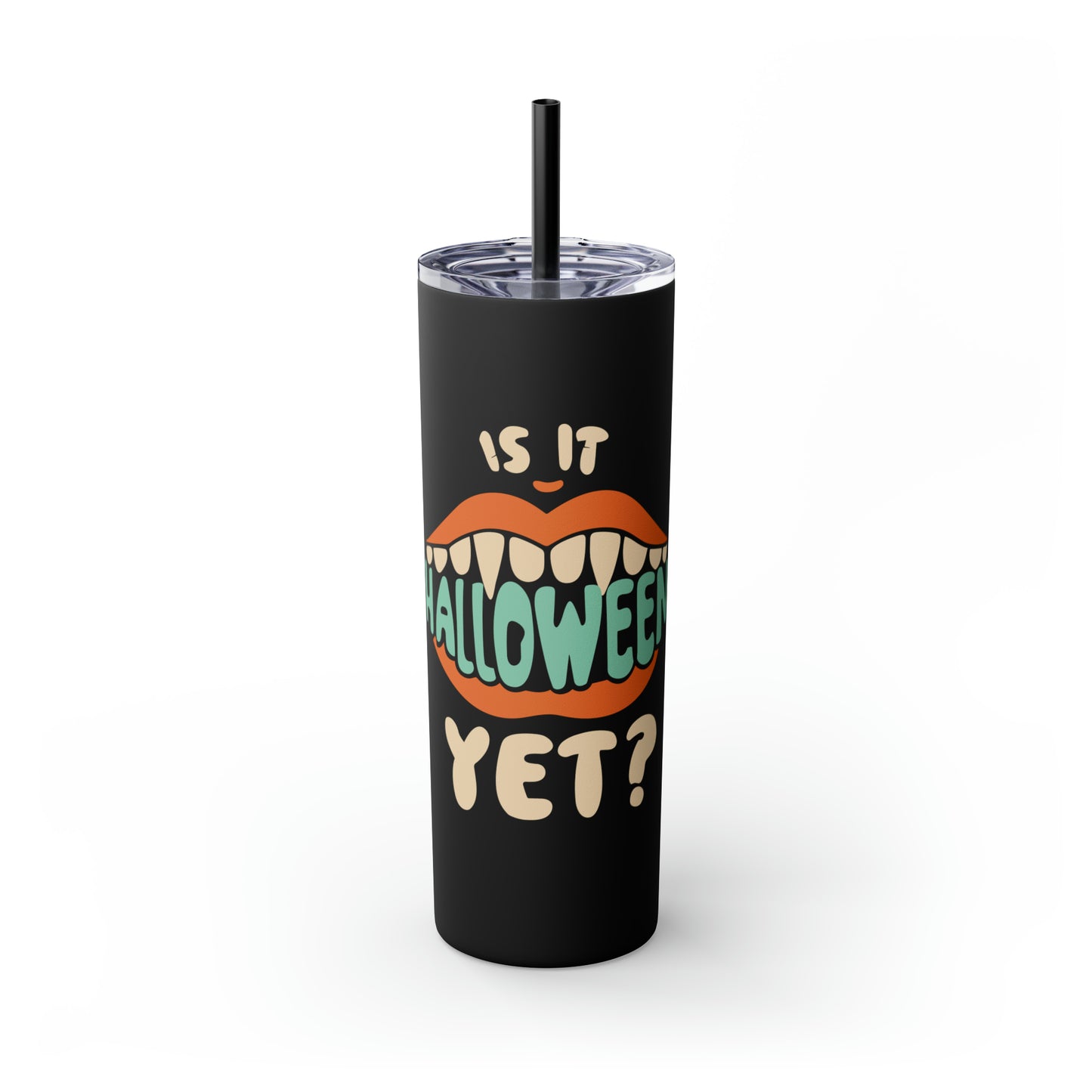 Is It Halloween Yet - Skinny Tumbler with Straw